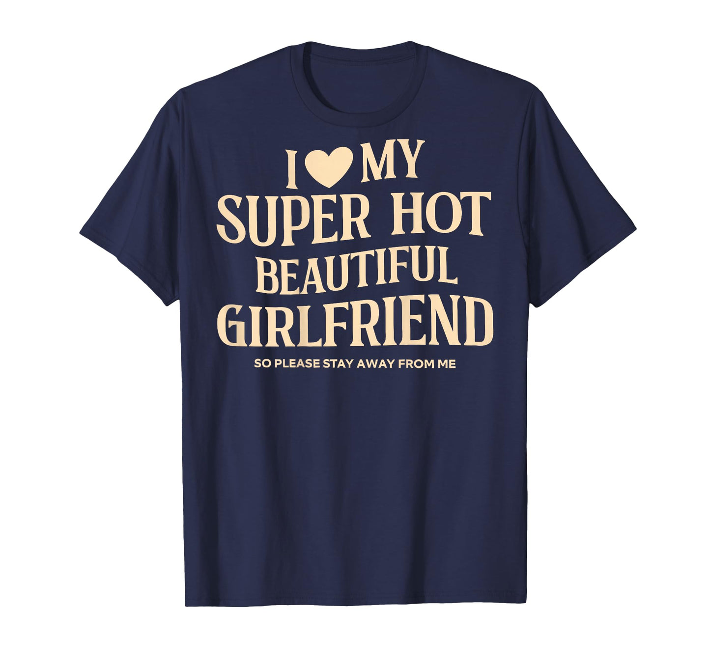 (on Back) I Love My Super Hot Beautiful Girlfriend Stay Away T-Shirt