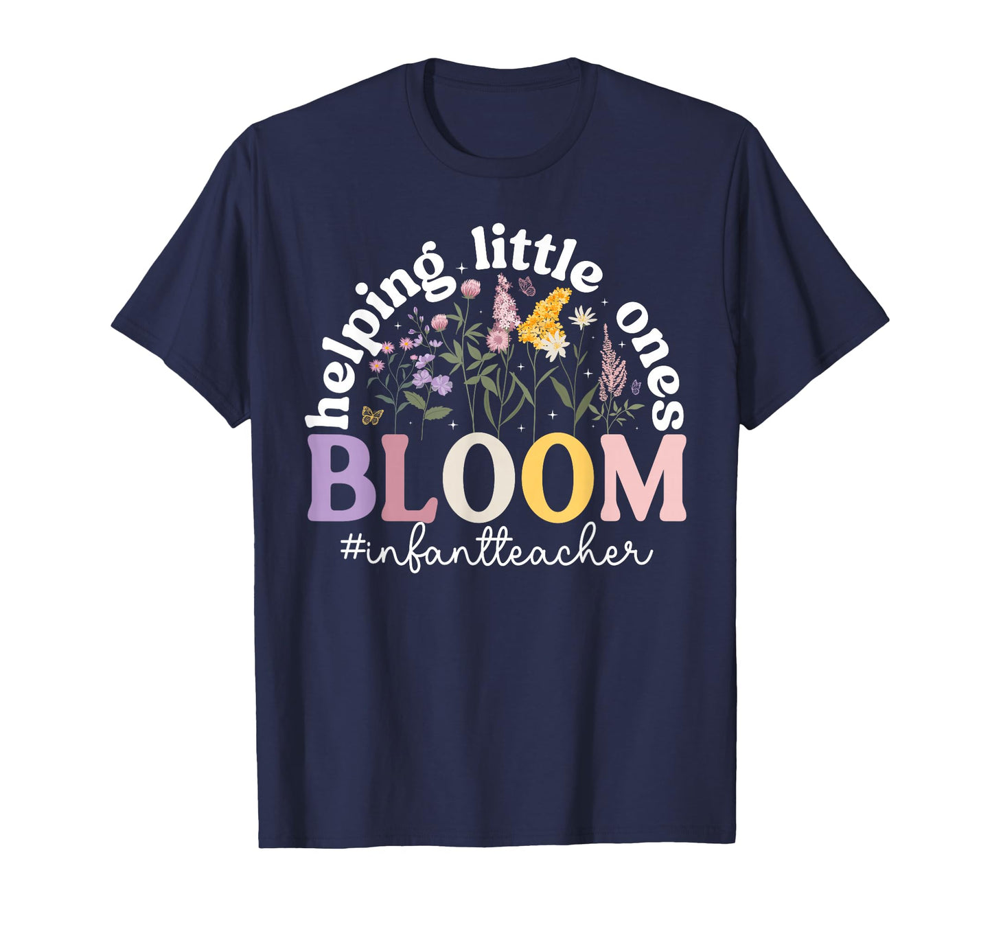 Helping Little Ones Bloom Infant Teacher Infant Teaching T-Shirt