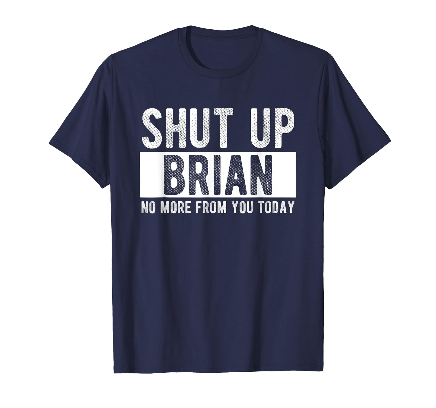 Shut Up Brian No More From You Today Funny Brian Name T-Shirt