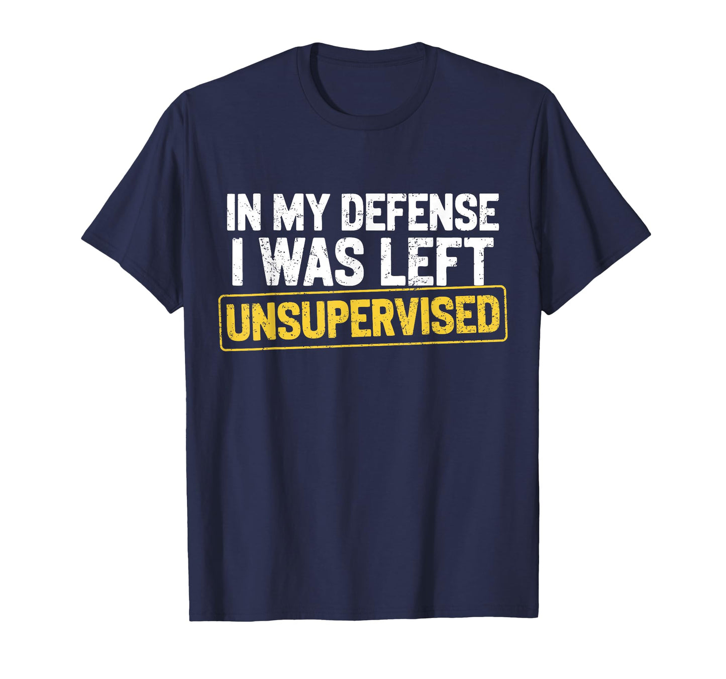 in My Defense I was Left Unsupervised Funny Sarcastic Joke T-Shirt