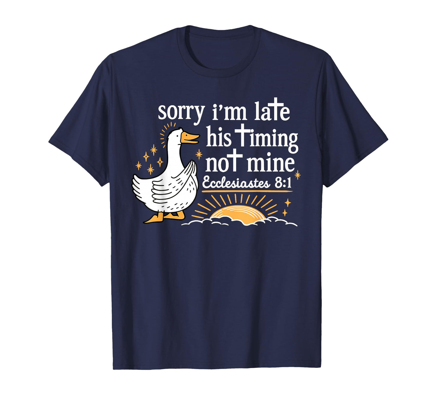 Sorry I’m Late His Timing Not Mine Ecclesiastes 3:1 Goose T-Shirt