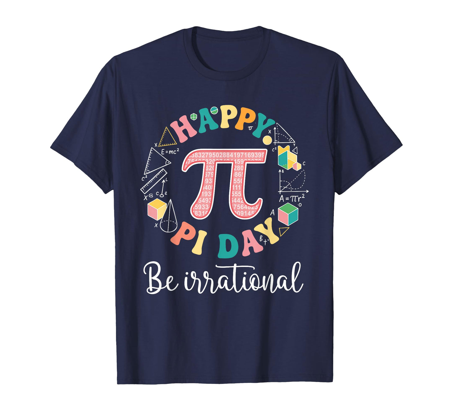 Happy Pi Day Be Irrational Math Lover Teacher Kids Student T-Shirt