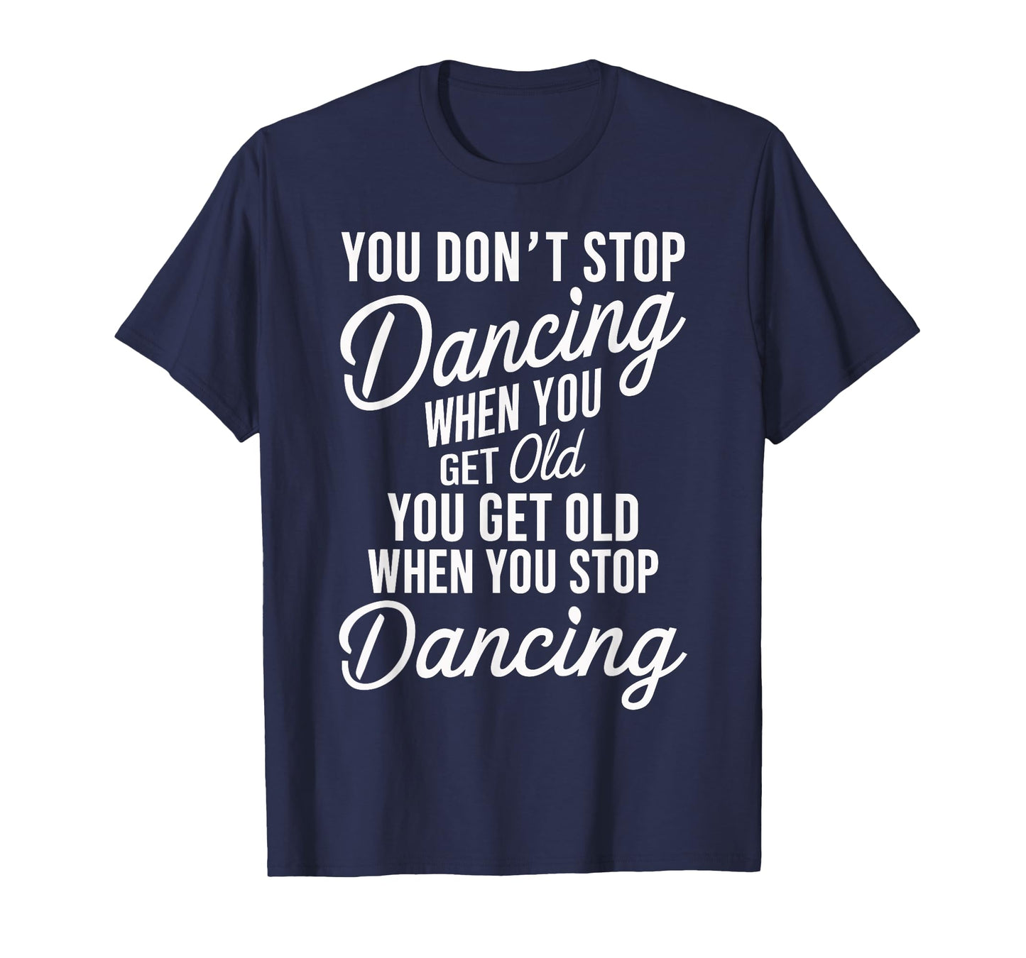 You Don't Stop Dancing When You Get Old Funny Cute T-Shirt