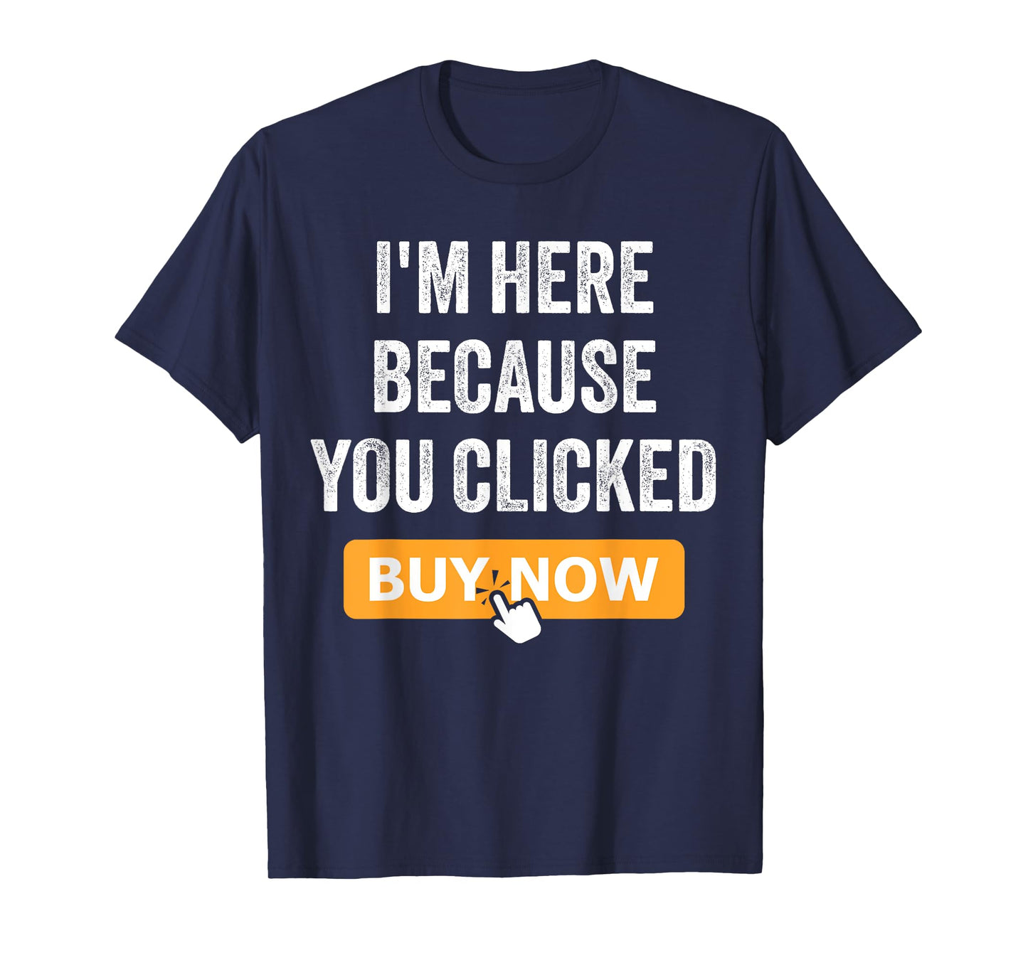 I'm Here Because You Clicked Buy Now Delivery Driver Funny T-Shirt