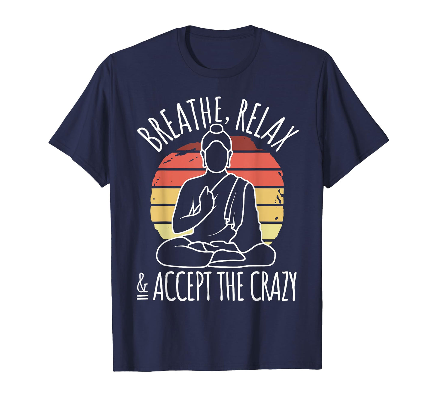 Yoga Meditation - Breathe Relax & Accept The Crazy - Yoga T-Shirt