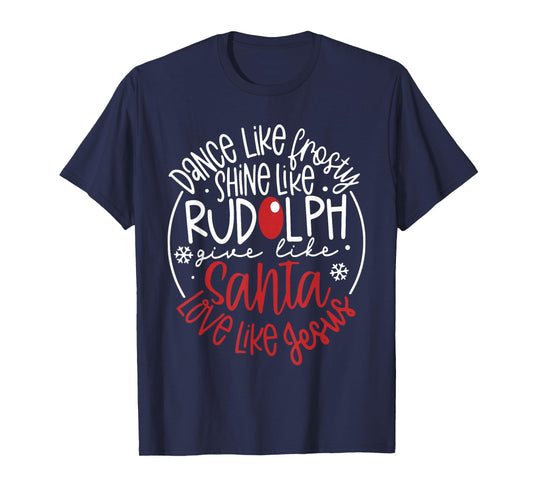 Dance Like Frosty Shine Like Rudolph Give Like Santa Xmas T-Shirt