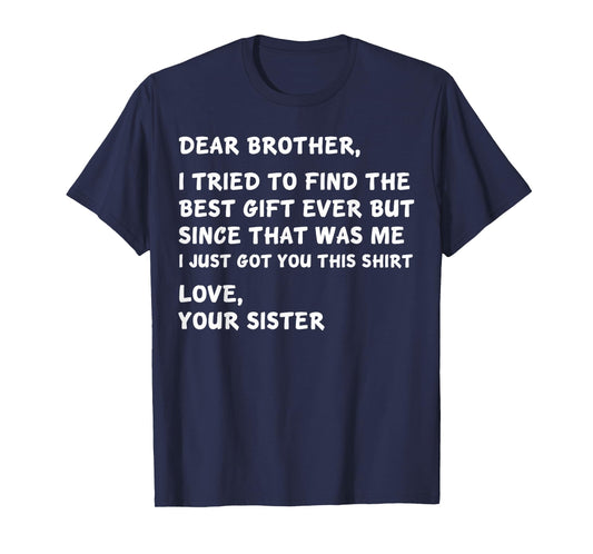 Dear Brother I Tried to Find The Best I Just Got You This T-Shirt
