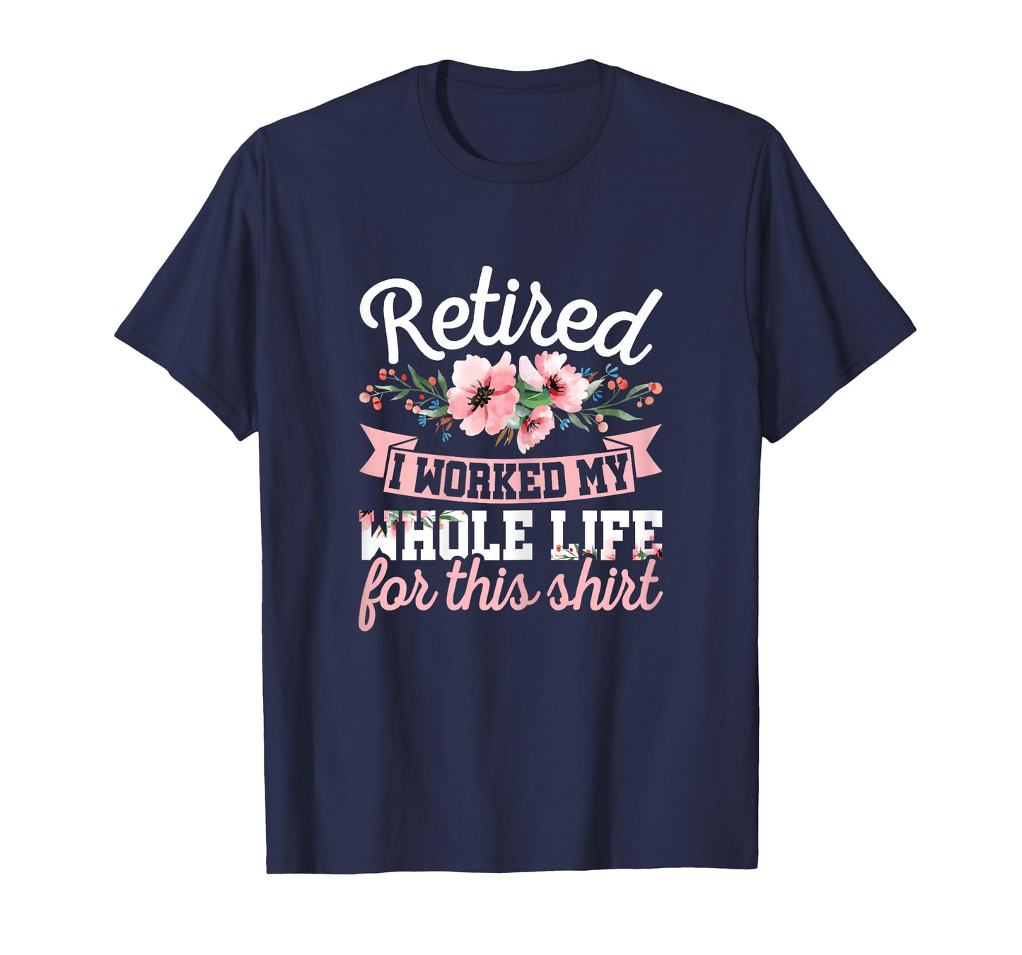 Retired Women Retirement I Worked My Whole Life For This T-Shirt