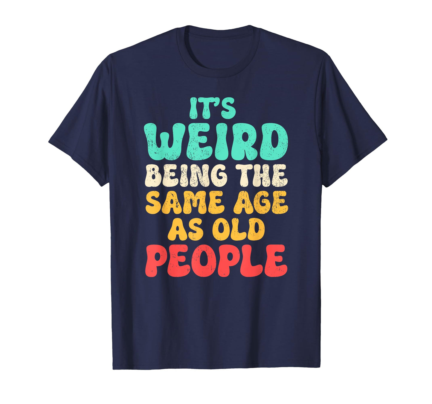 It's Weird Being The Same Age As Old People Fathers day T-Shirt