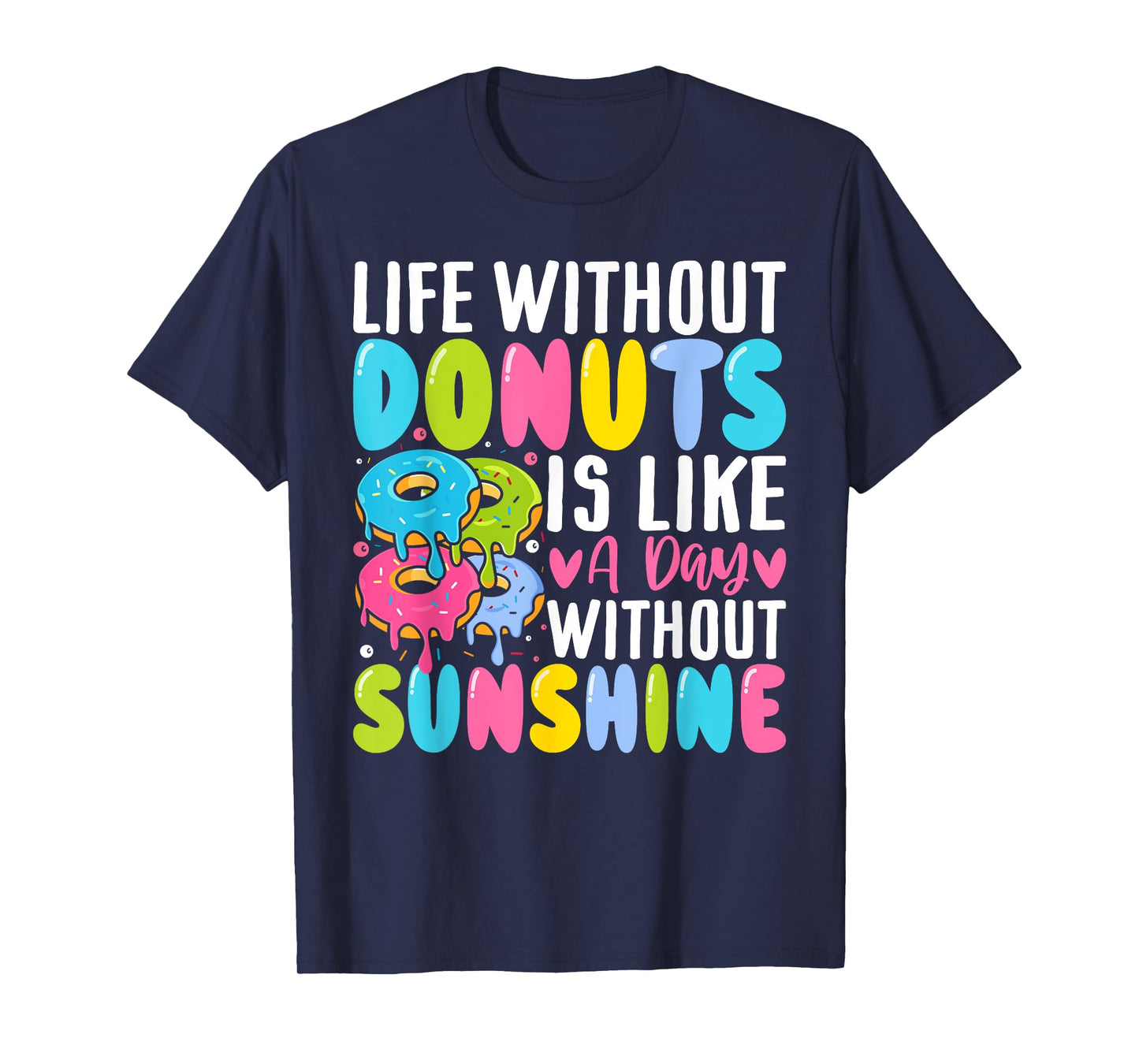 Donut - Life Without Donuts Is Like a Day Without Sunshine Men Women T-Shirt