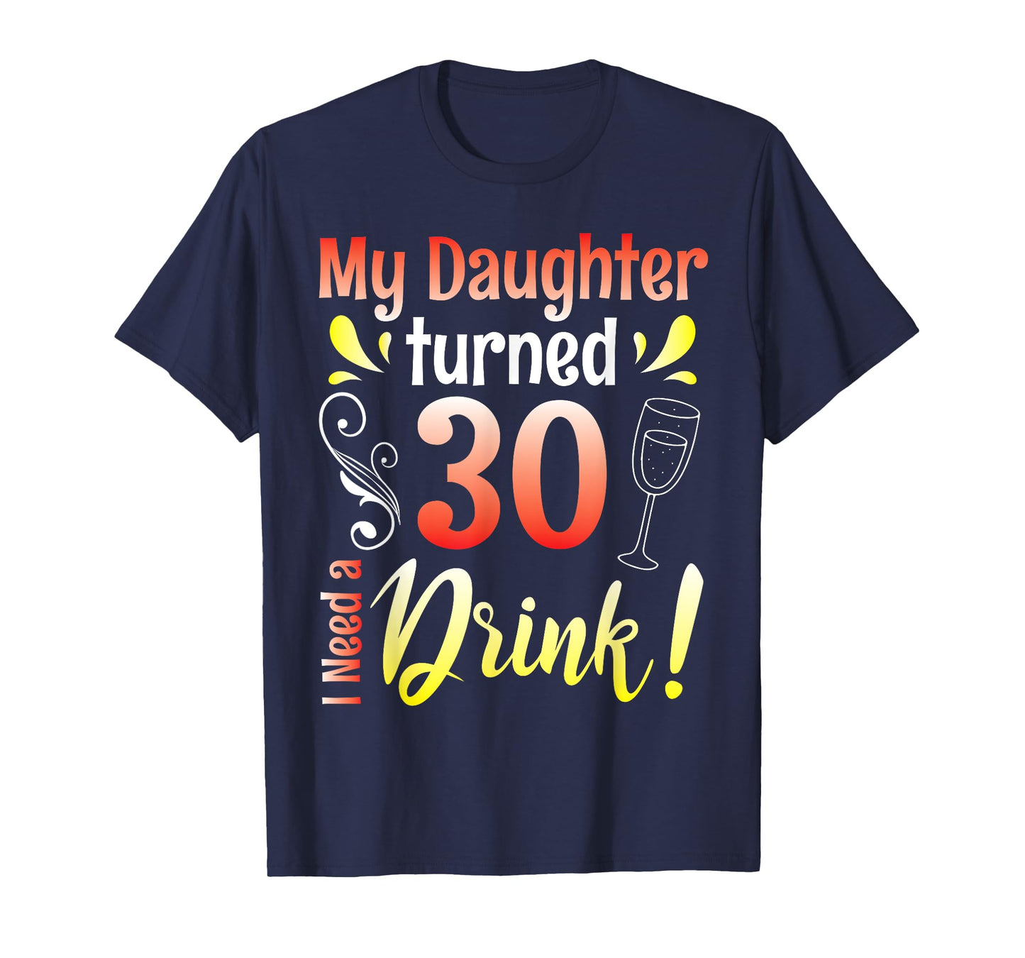 Mother Father My Daughter Turns 30 Years Old I Need A Drink T-Shirt