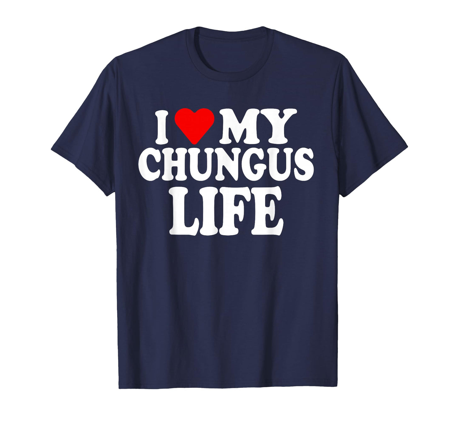 i Love My Chungus Life - Women Girls T-Shirt