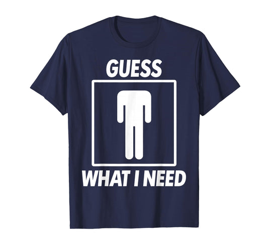 Guess What I Need T-Shirt