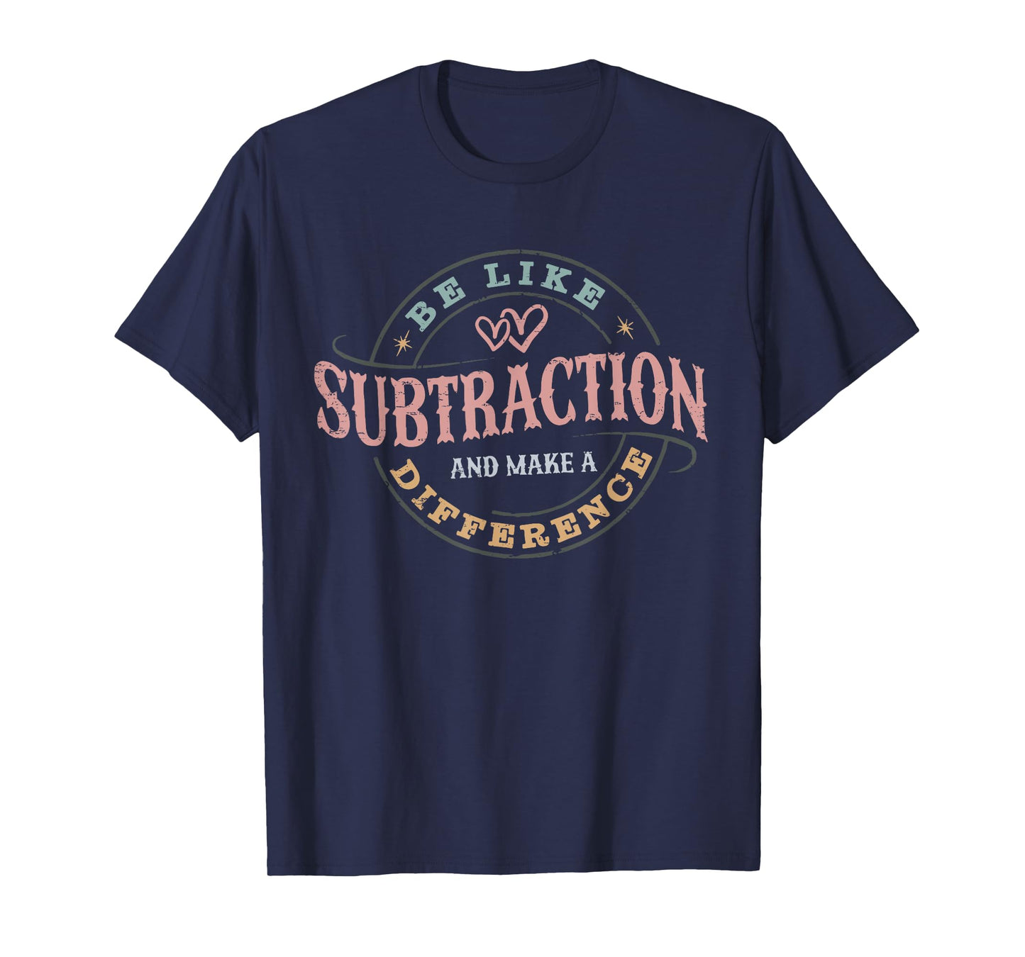 Be Like Subtraction and Make A Difference Funny Math Teacher T-Shirt