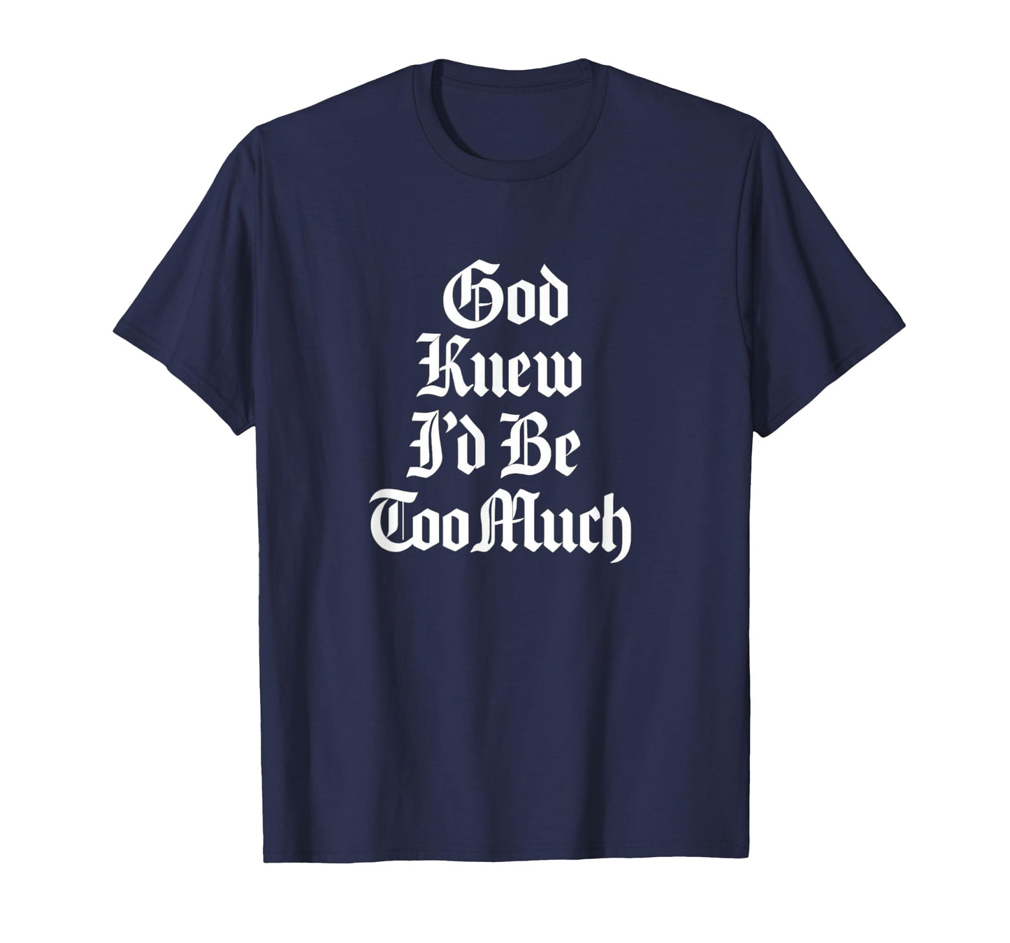 God Knew I’d Be Too Much Bold Gothic Attitude T-Shirt