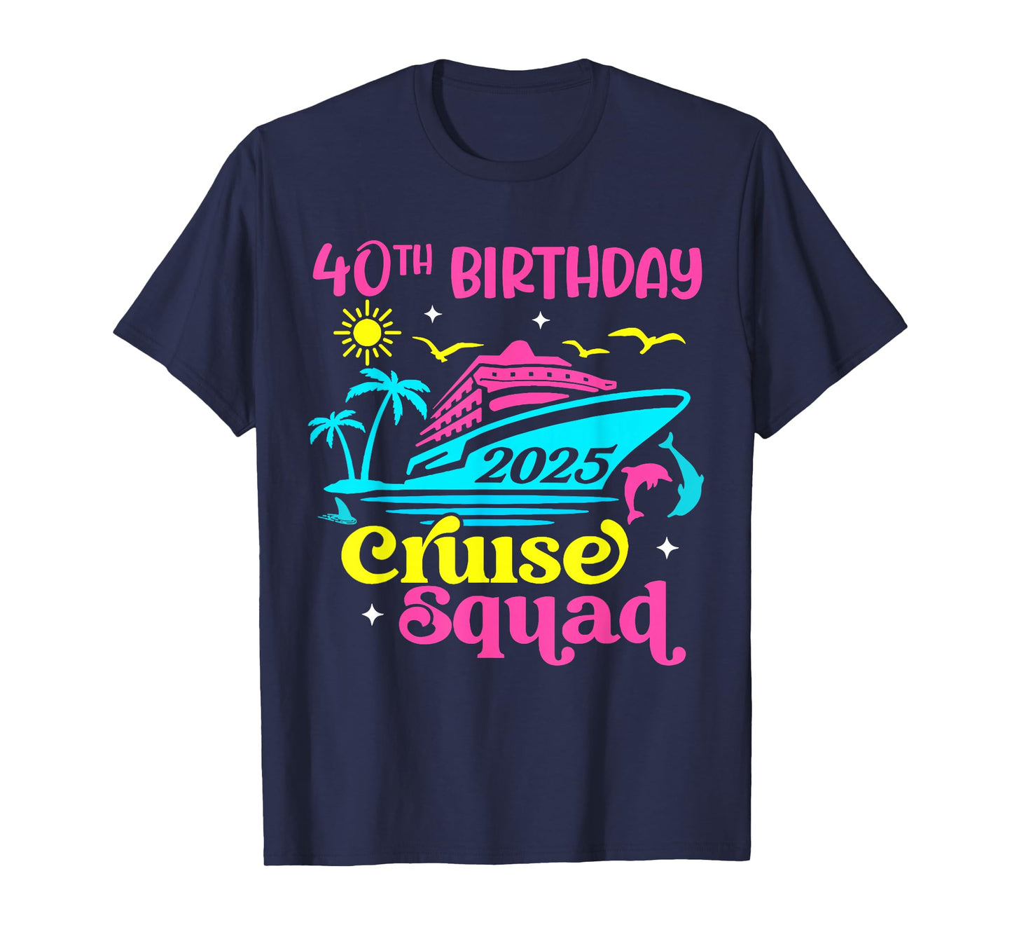 Cruise Vacation Birthday Friend Family 40th Birthday Cruise Squad 2025 Unisex-Adults T-Shirt Black Small Short Sleeve T-Shirt Summer