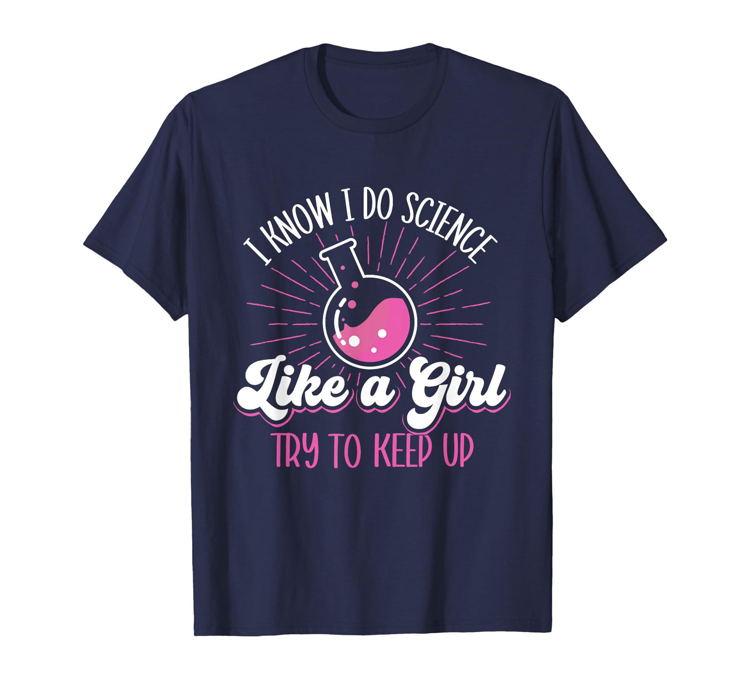 I Know I Do Science Like A Girl - Science Fan Biology Lover T-Shirt