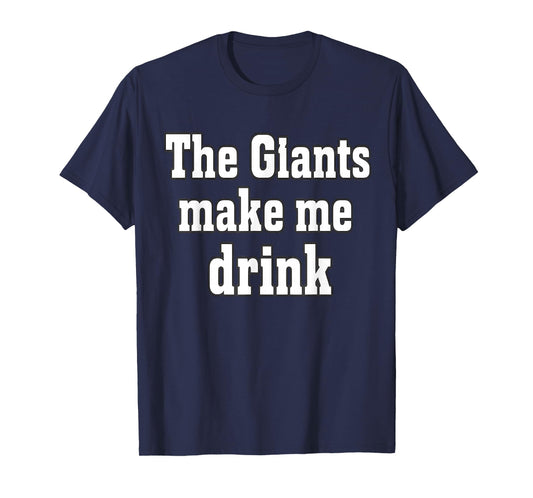 The Giants Make me Drink T-Shirt