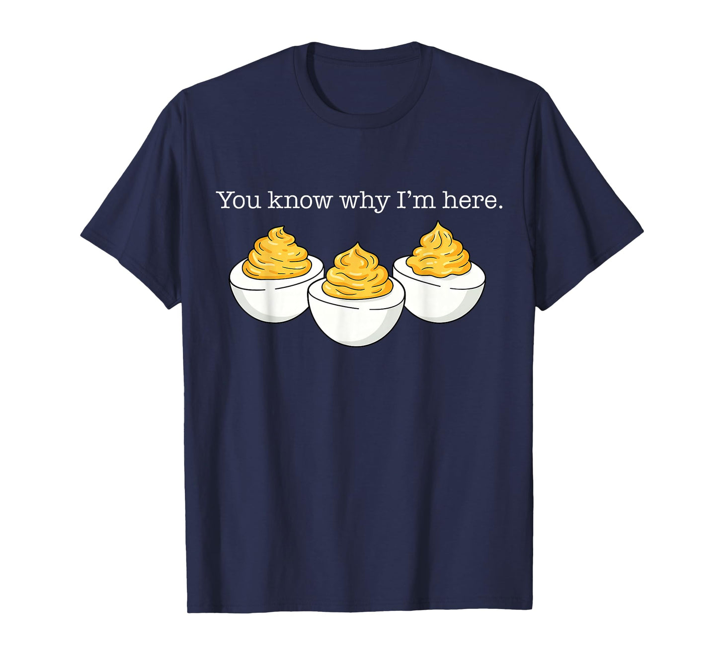 You Know Why I'm Here Deviled Egg Joke Sarcasm Women Men T-Shirt