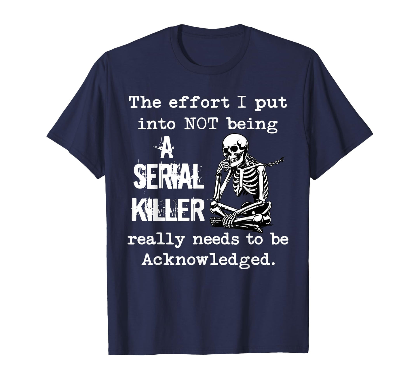 The Effort I Put Into Not Being A Serial Killer Really Needs T-Shirt