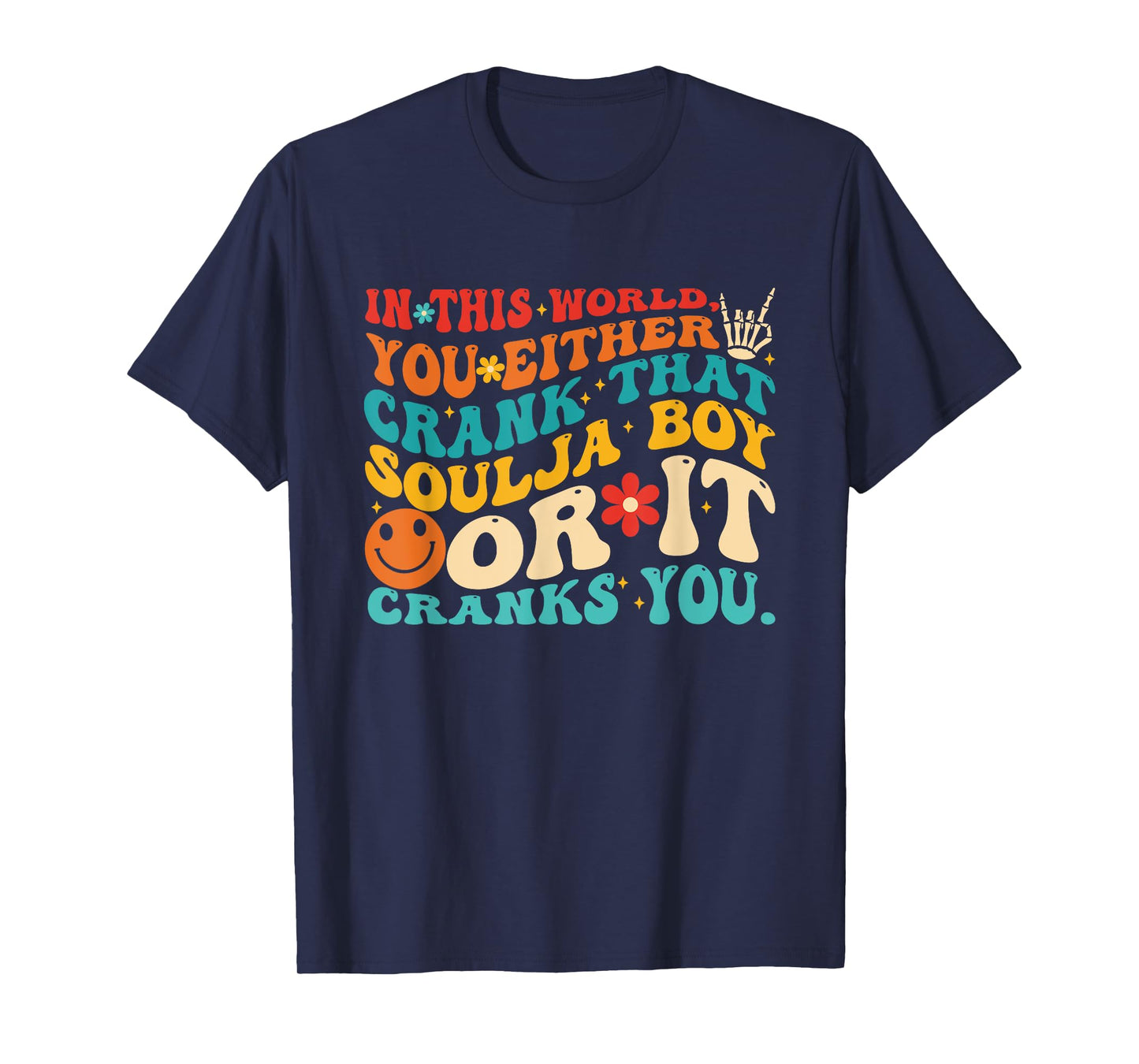 This World You Either Crank That Soulja Boy Or It Cranks You T-Shirt