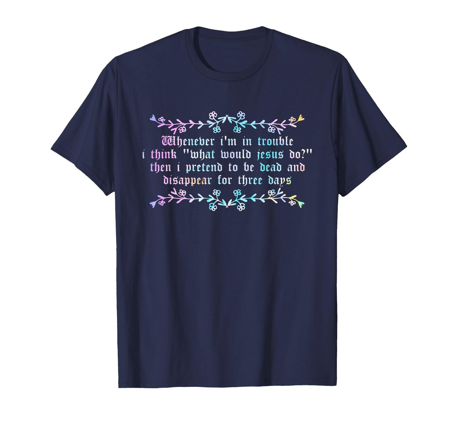 Whenever I'm in Trouble I Think What Would Jesus Do? T-Shirt