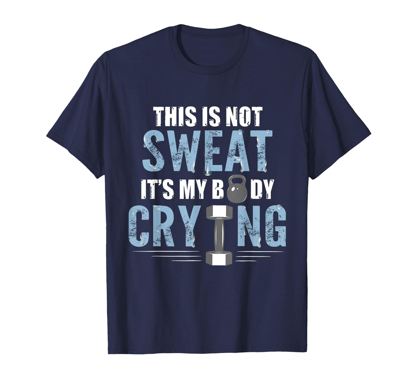 Workout Gym Shirt This Is Not Sweat It's My Body Crying Gym T-Shirt