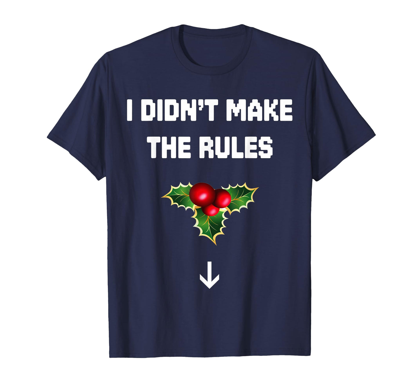 I Didn't Make The Rules Funny Christmas Mistletoe Men Women T-Shirt