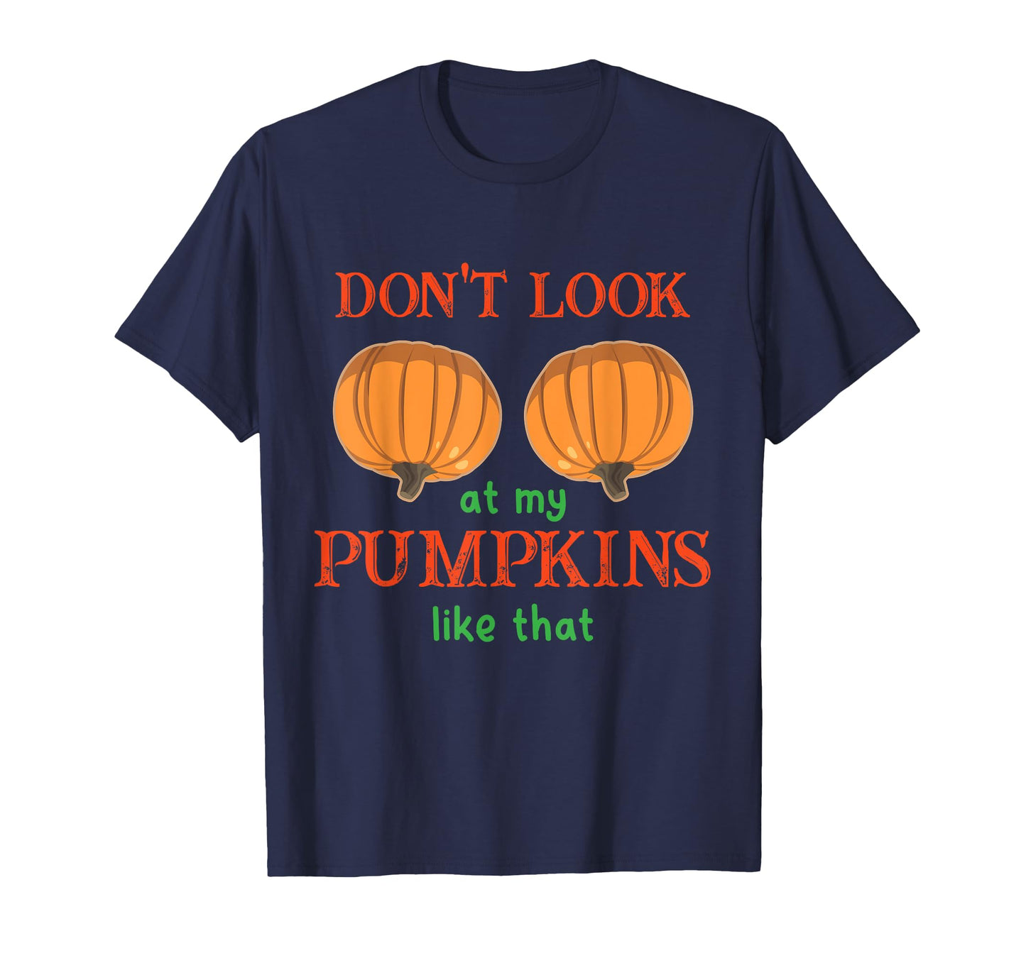 Don't Look at My Pumpkins Like That Halloween Thanksgiving T-Shirt