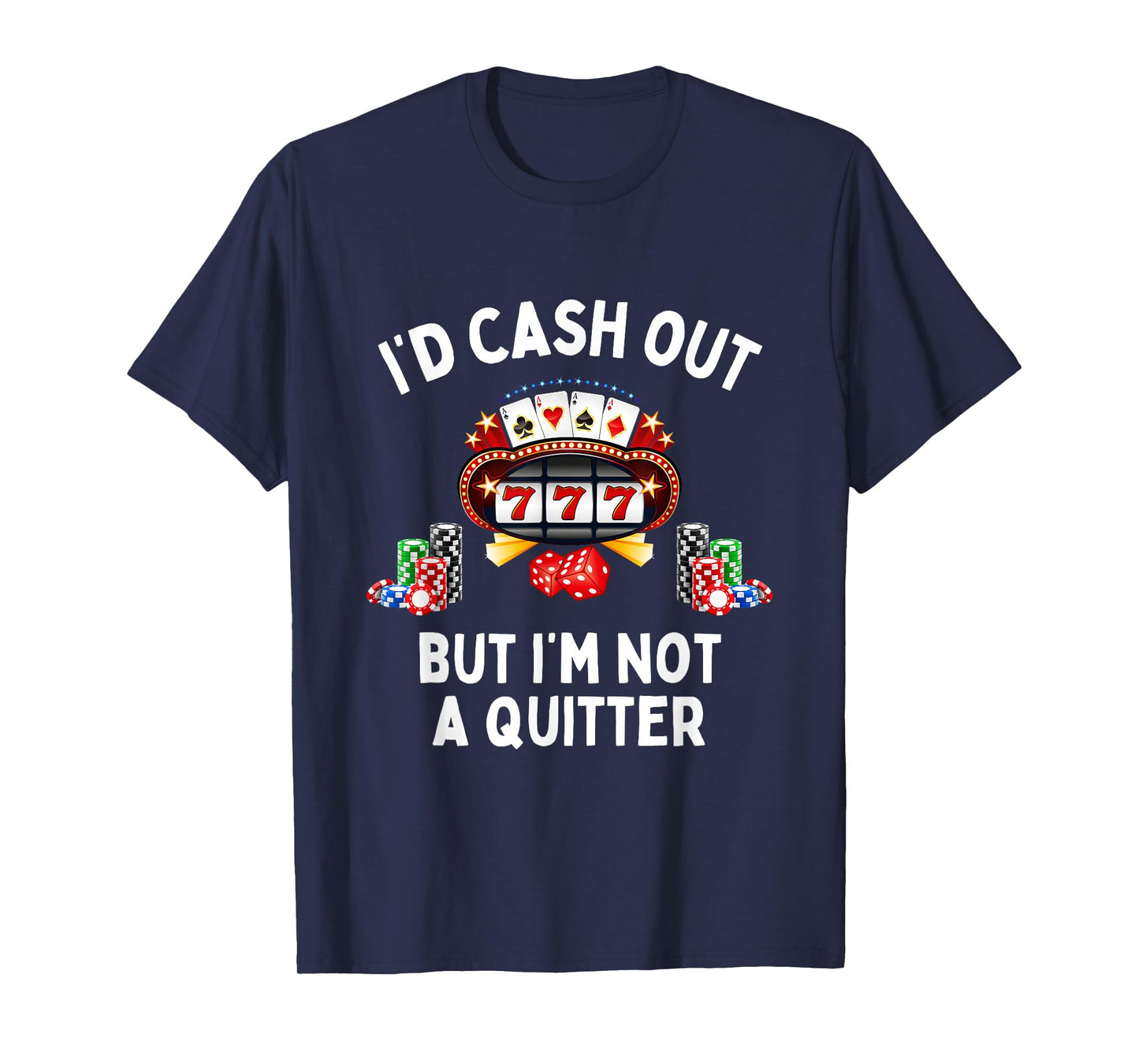 I'd Cash Out But I'm Not A Quitter Casino Slot Machine T-Shirt