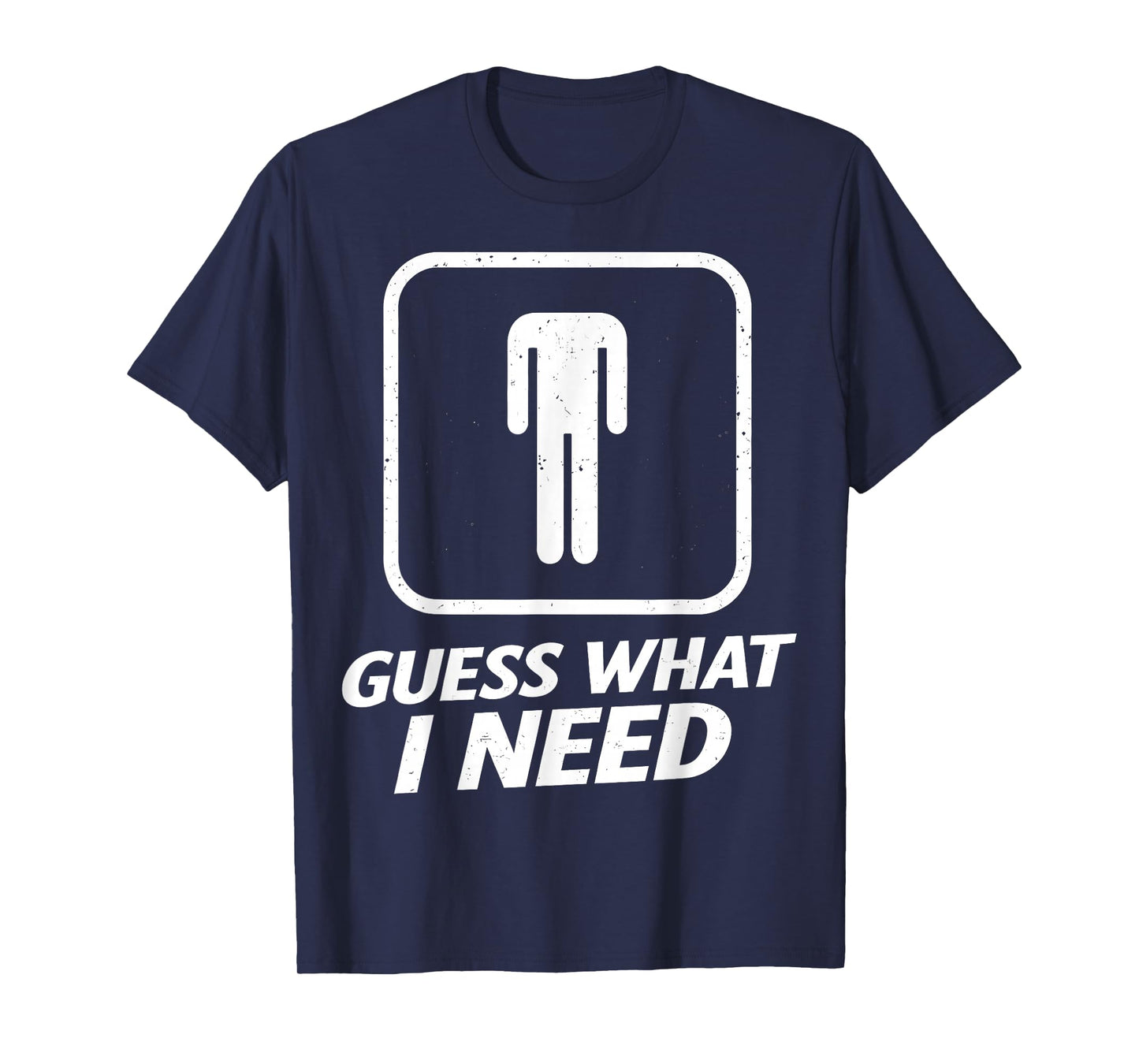 Guess What I Need Funny Bathroom Humor Mens Joke Retro T-Shirt