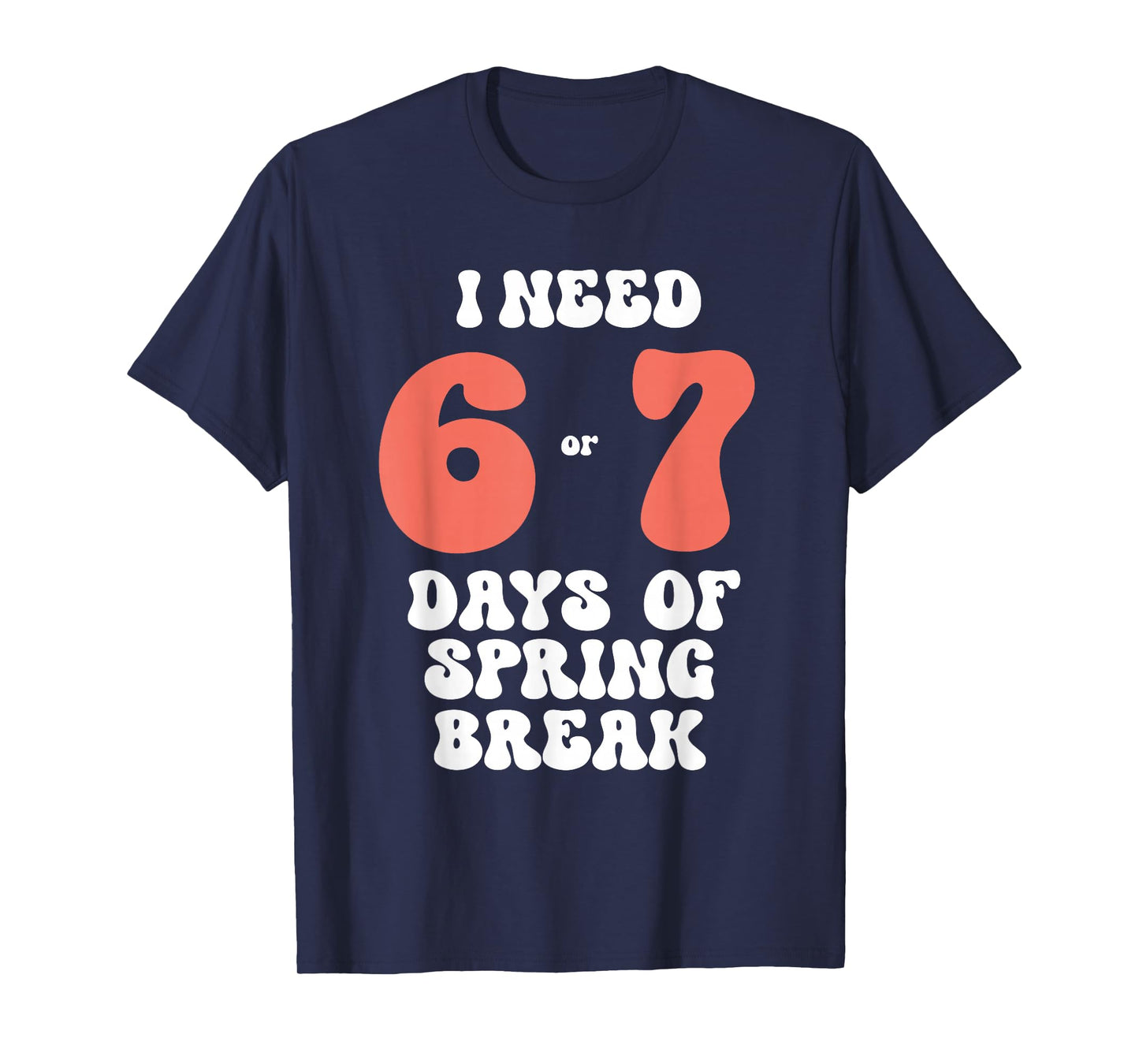 I Need 6 7 Days of Spring Break 2026 Teacher and Student T-Shirt