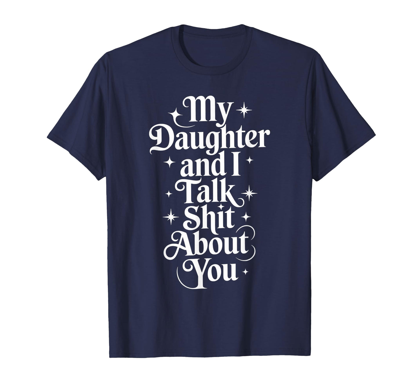 My Daughter and I Talk Shit About You - Funny Mom Dad T-Shirt