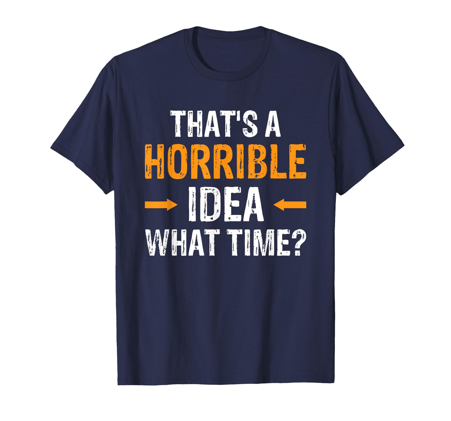 That's A Horrible Idea What Time T-Shirt
