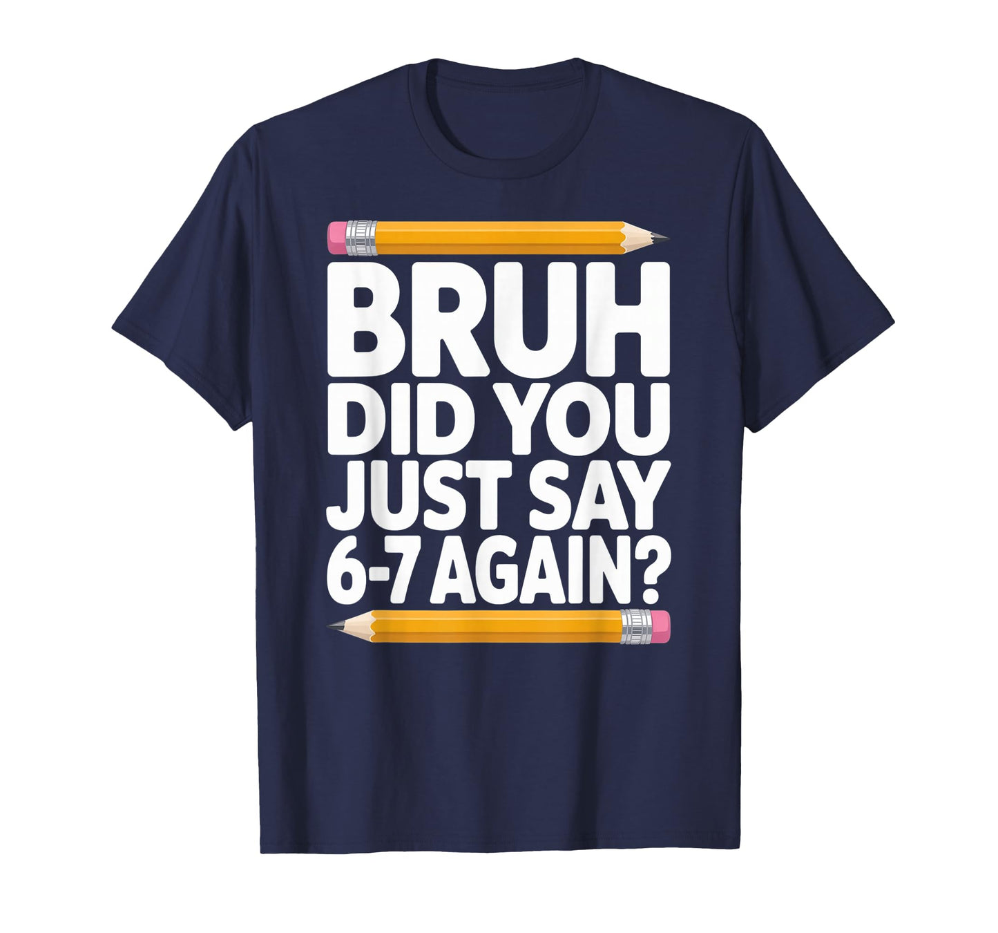 Bruh Did You Just Say 6-7 Again 67 Bruh Six Seven T-Shirt