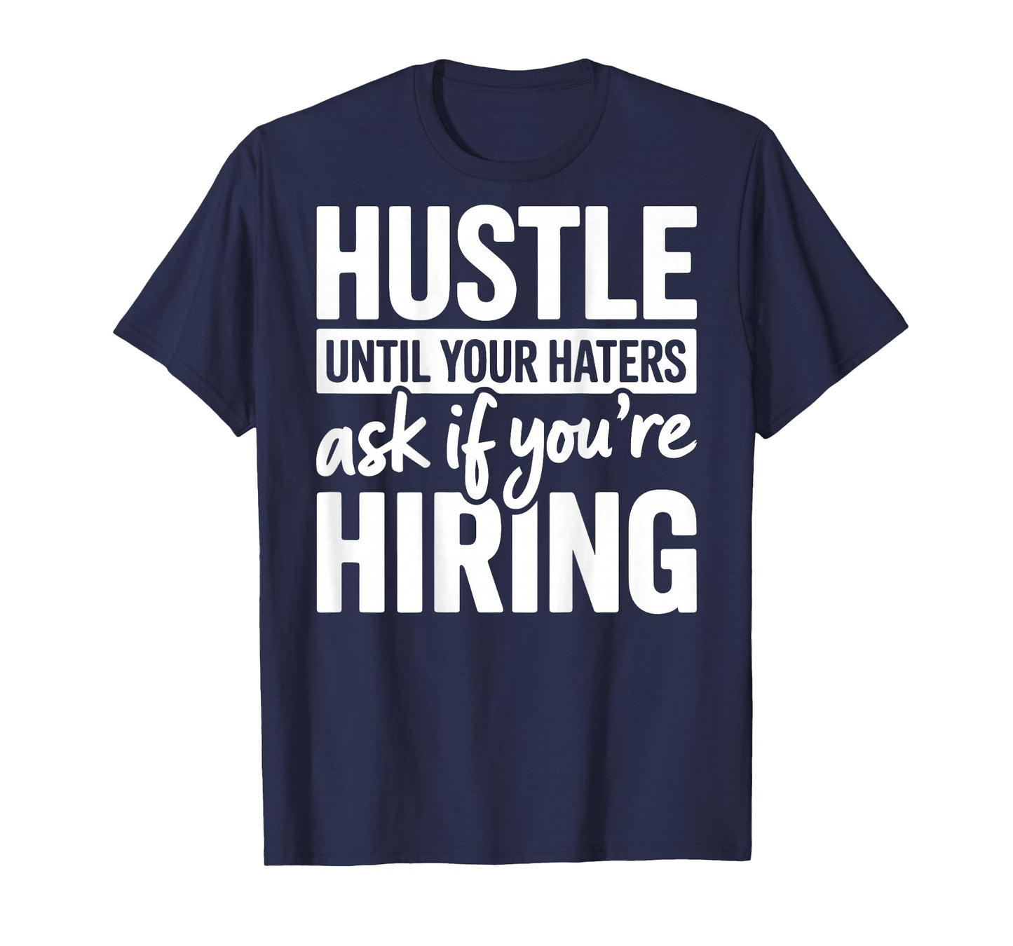Hustle Until Your Haters Ask If Youre Hiring Quote (ON Back) T-Shirt