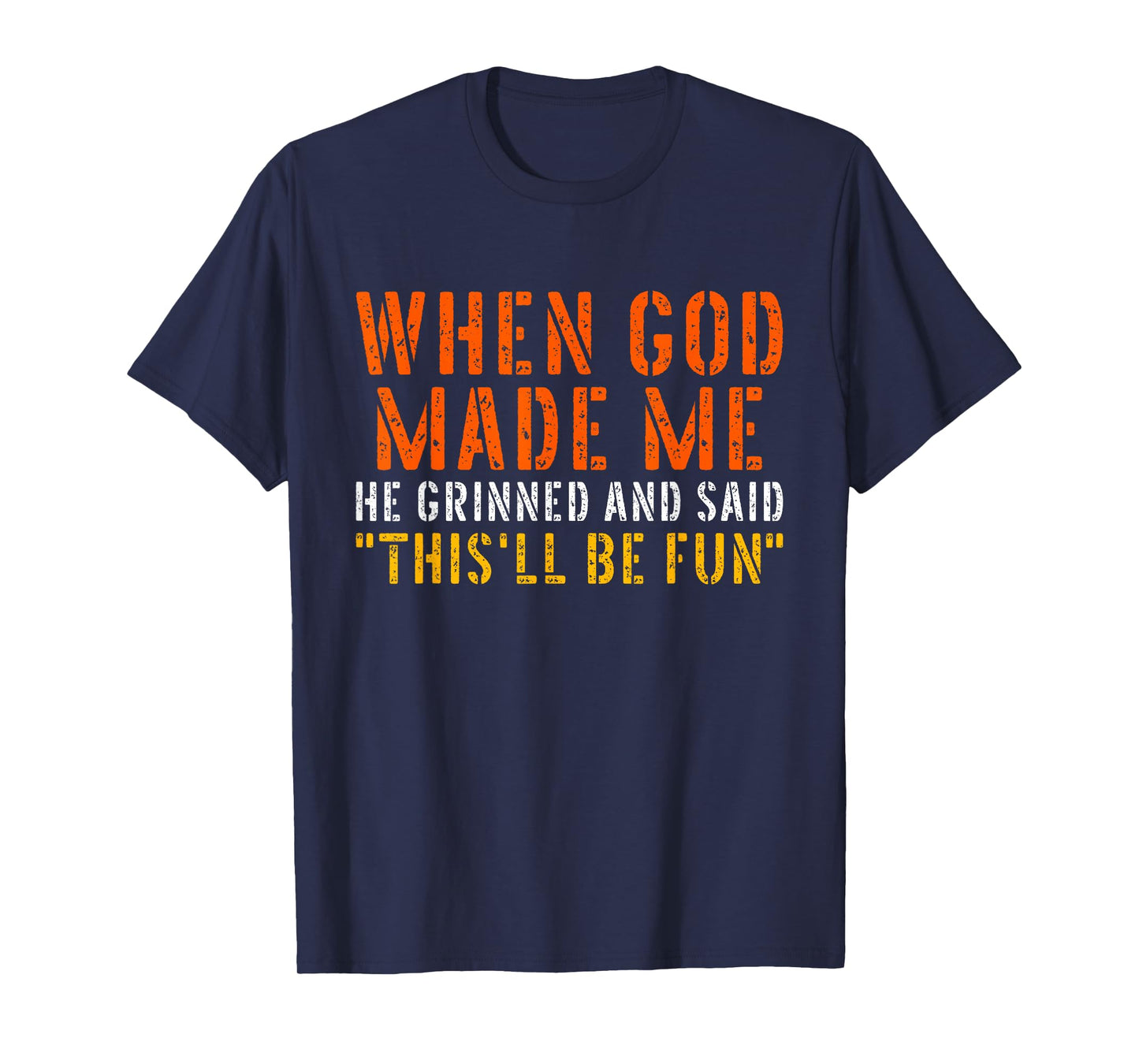 When God Made Me Grinned and Said This'll Be Fun Funny Quote T-Shirt