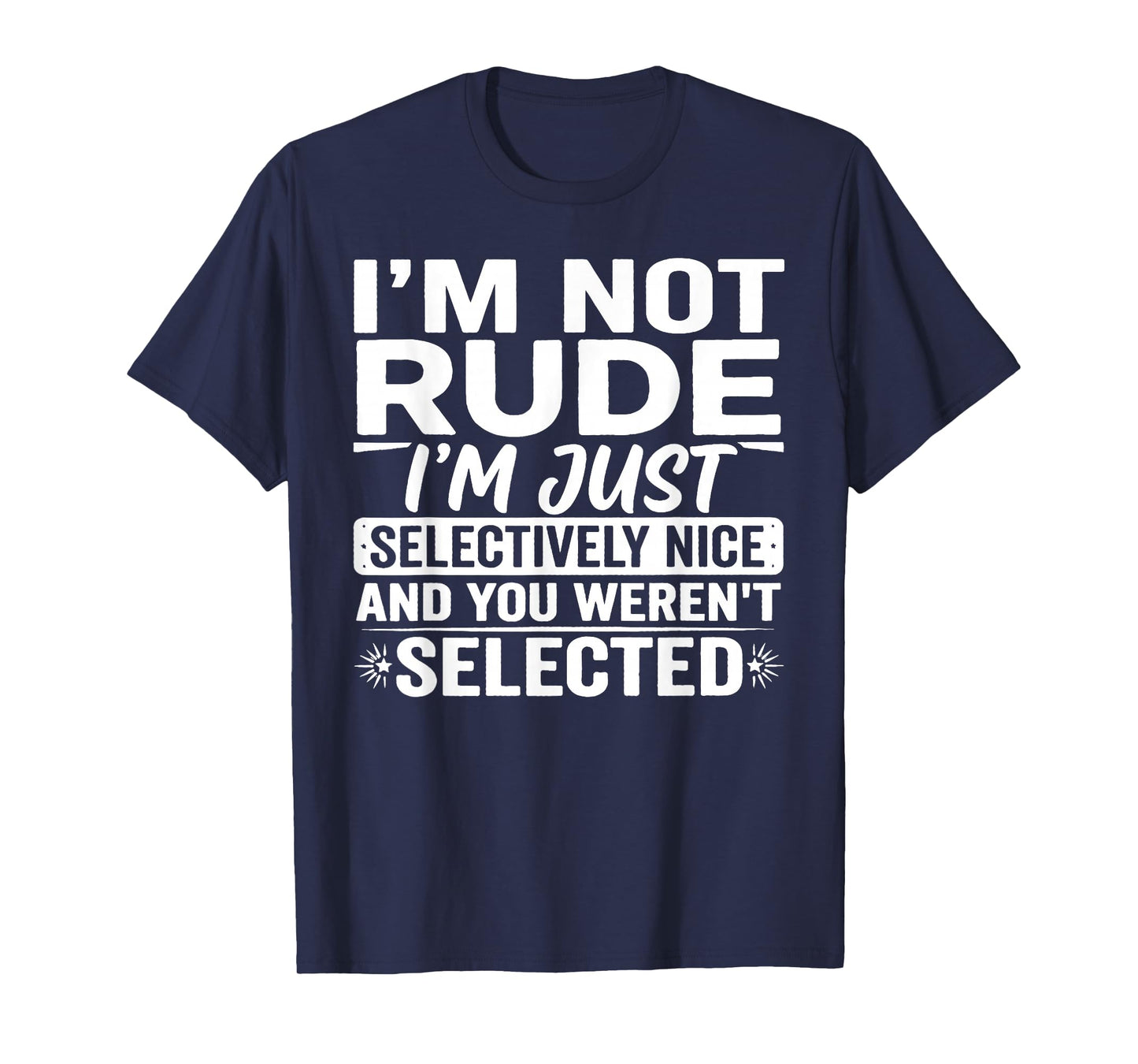 I'm Not Rude I'm Just Selectively Nice You Weren't Selected T-Shirt