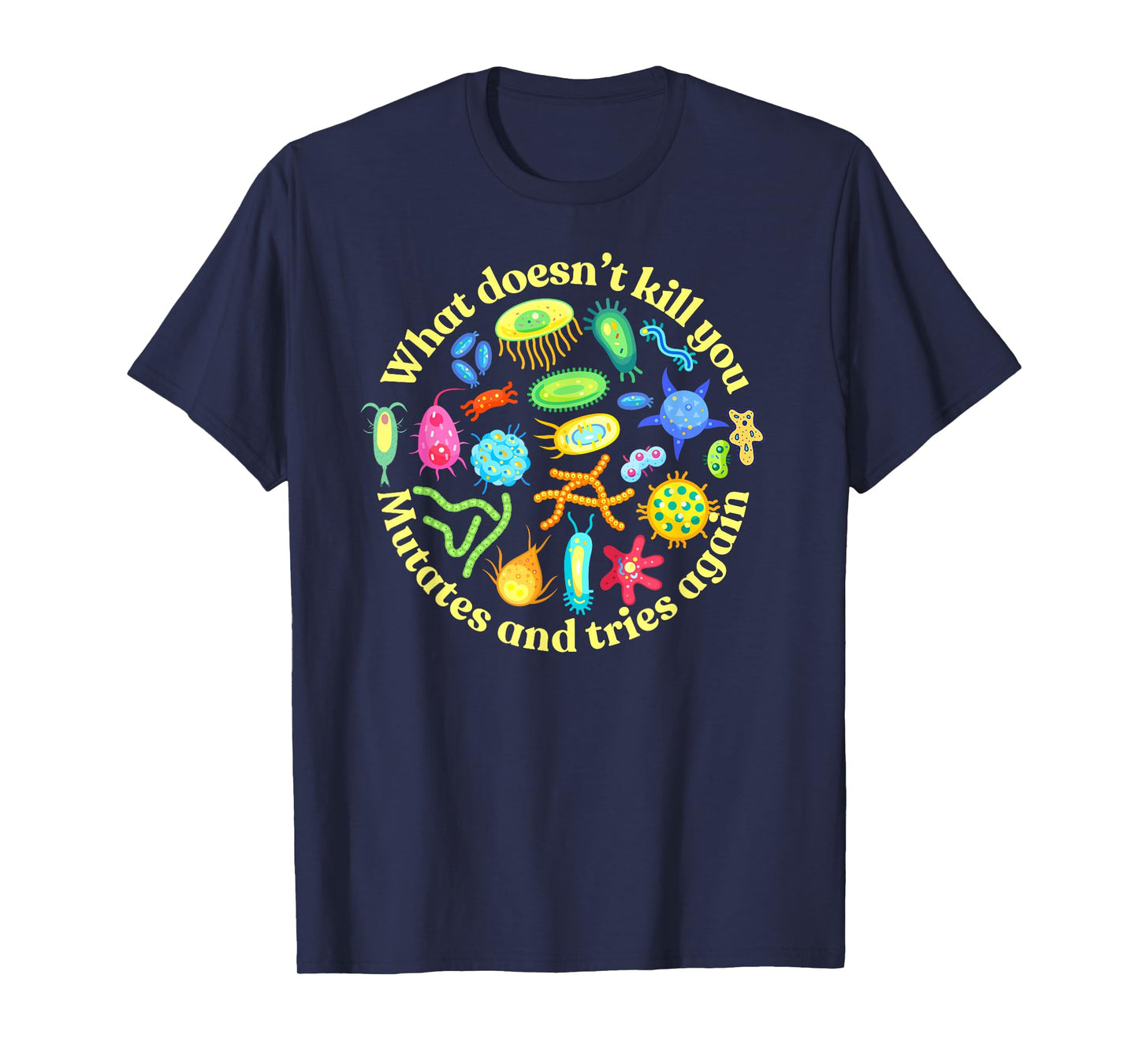 What Doesn't Kill You mutates and Tries Again, Microbiology T-Shirt