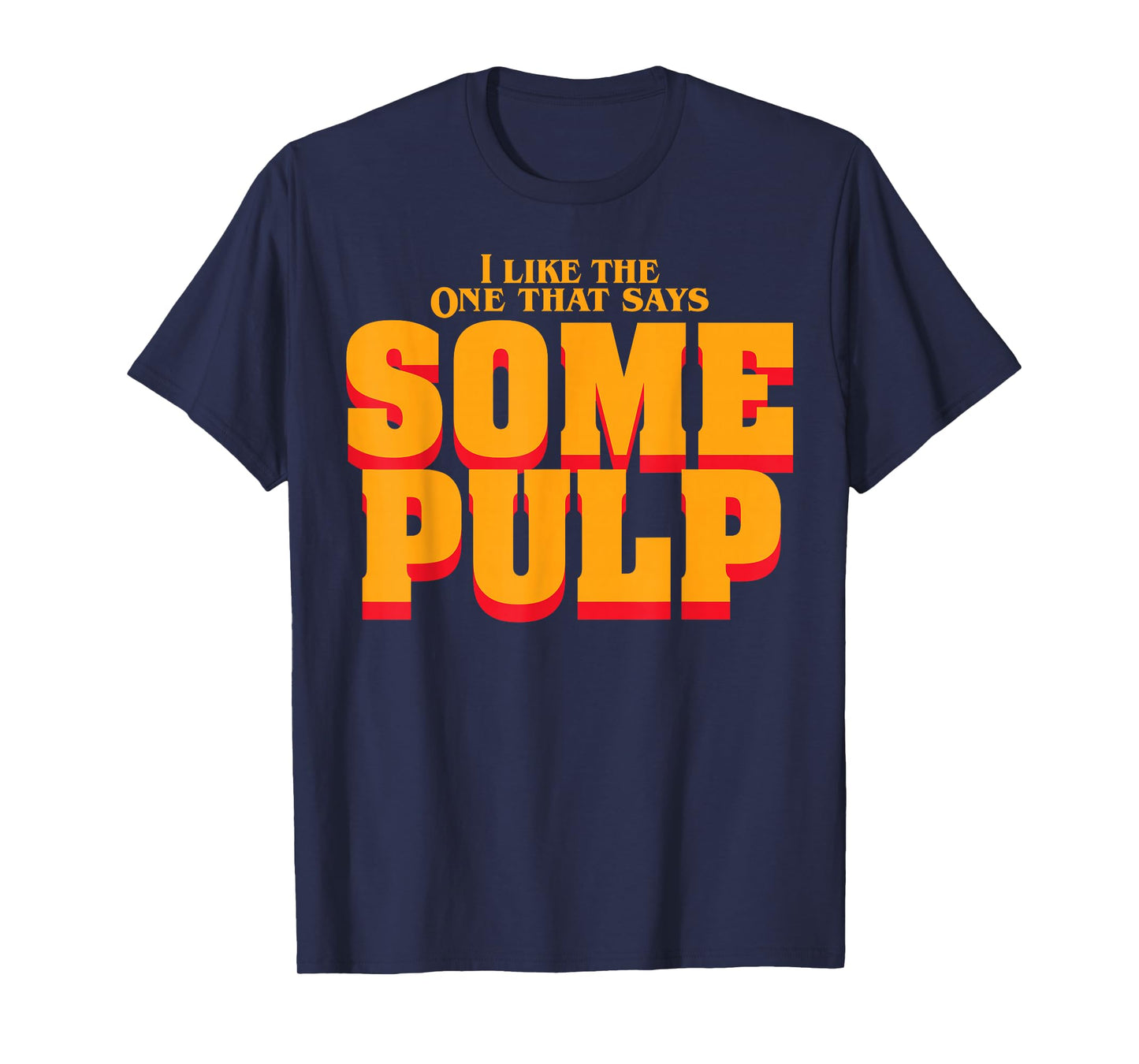 I Like The One That Says Some Pulp T-Shirt