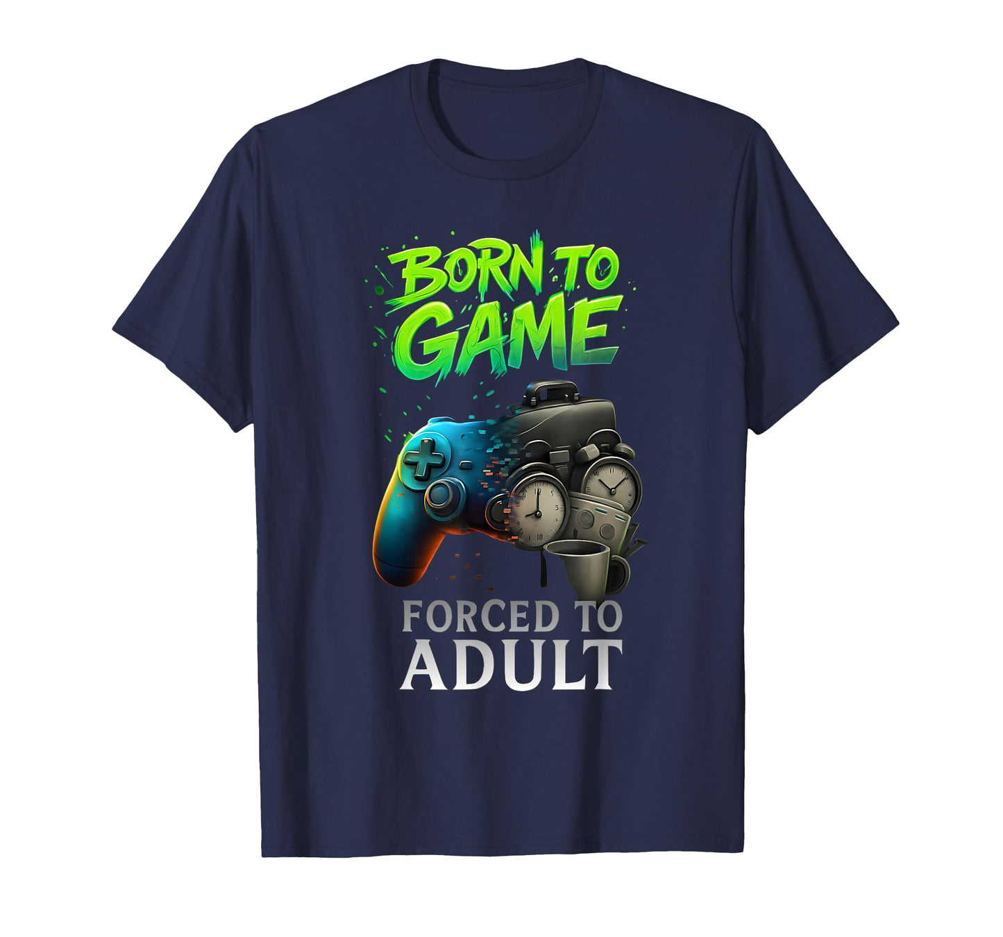 Born to Game Forced to Adult Funny Gaming Adult Gamer T-Shirt