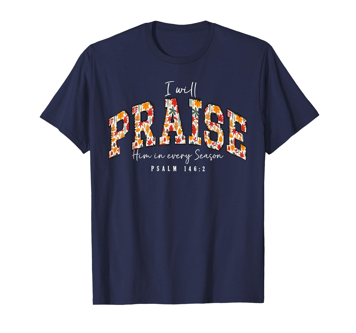 I Will Praise Him in Every Season Psalm 146:2 Floral T-Shirt