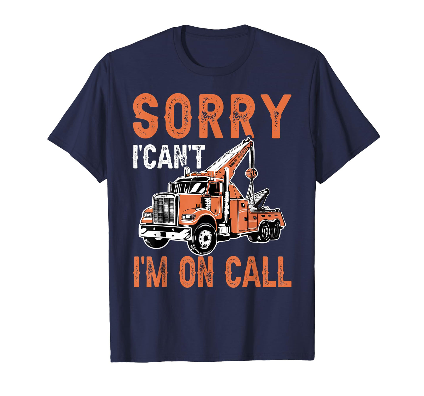 Sorry I Can't I'm On Call Funny Tow Truck Driver Trucking T-Shirt