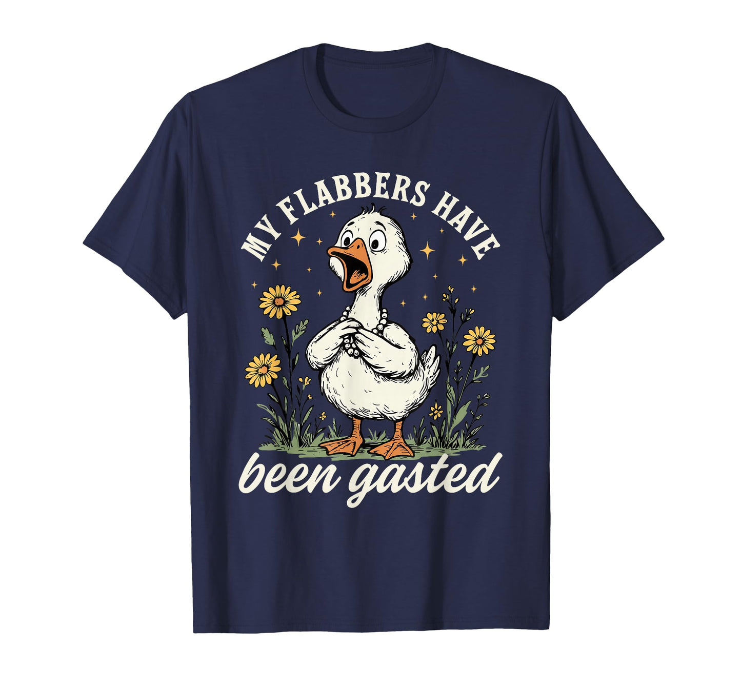 My Flabbers Have Been Gasted - Sarcastic Goose Mood Snarky T-Shirt
