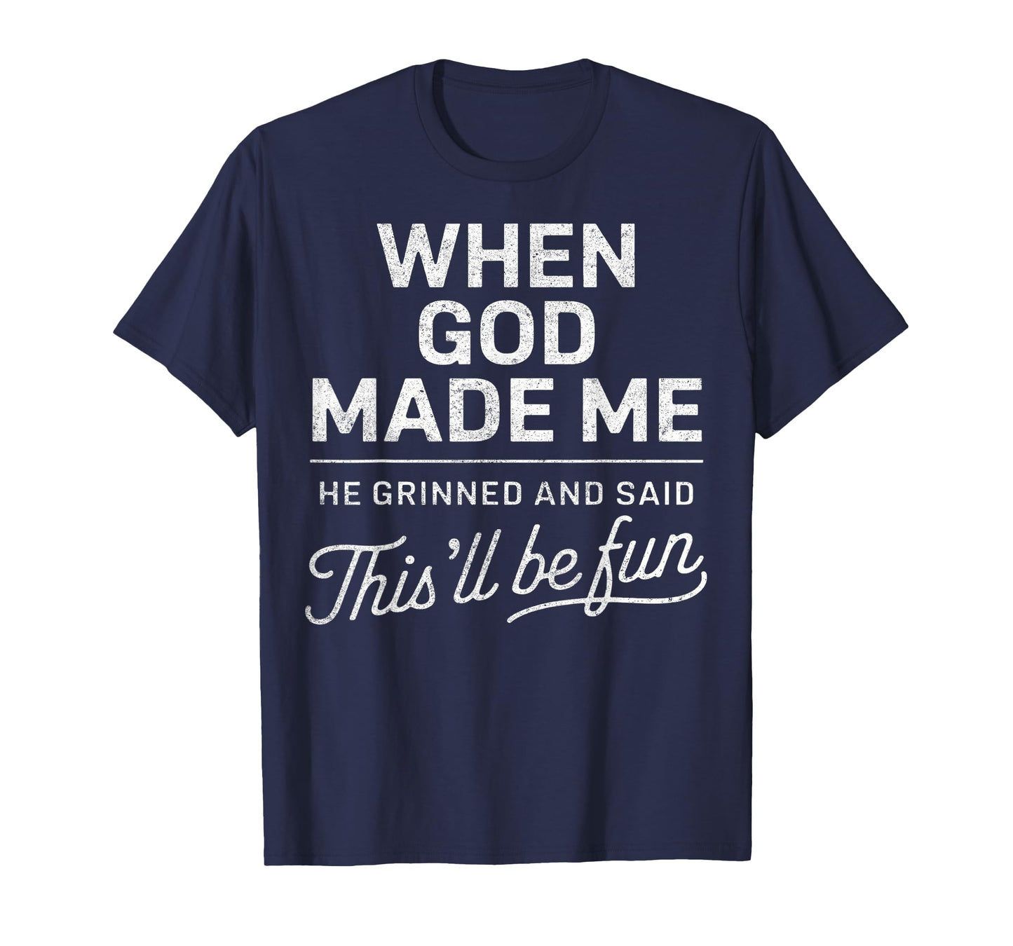When God Made Me He Said This'll Be Fun Christian Funny T-Shirt