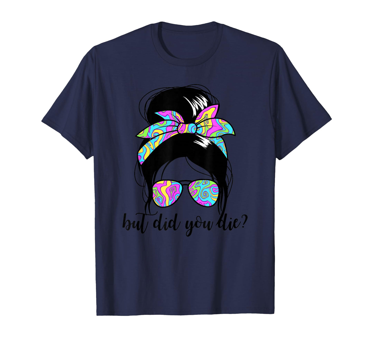 But Did You Die? Funny Women's Messy Bun But Did You Die T-Shirt