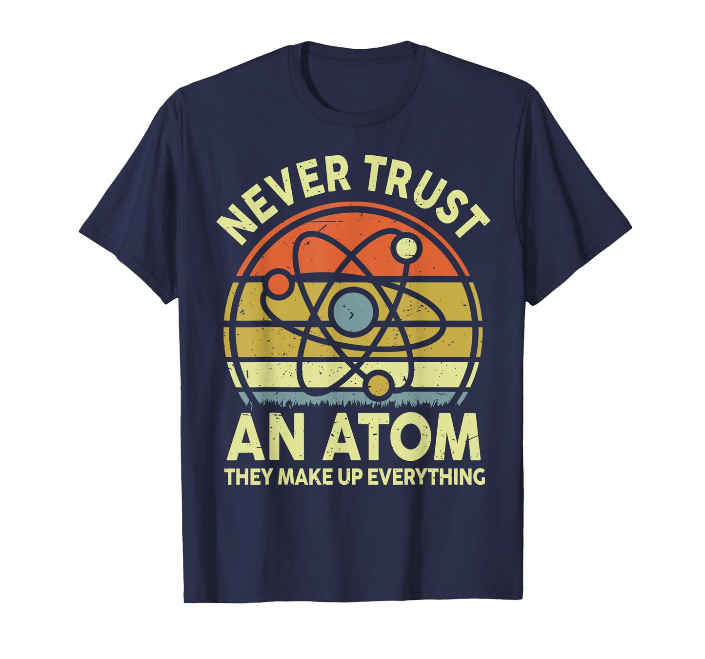 Never Trust an Atom Funny Physics Jokes Science Teacher Gift T-Shirt