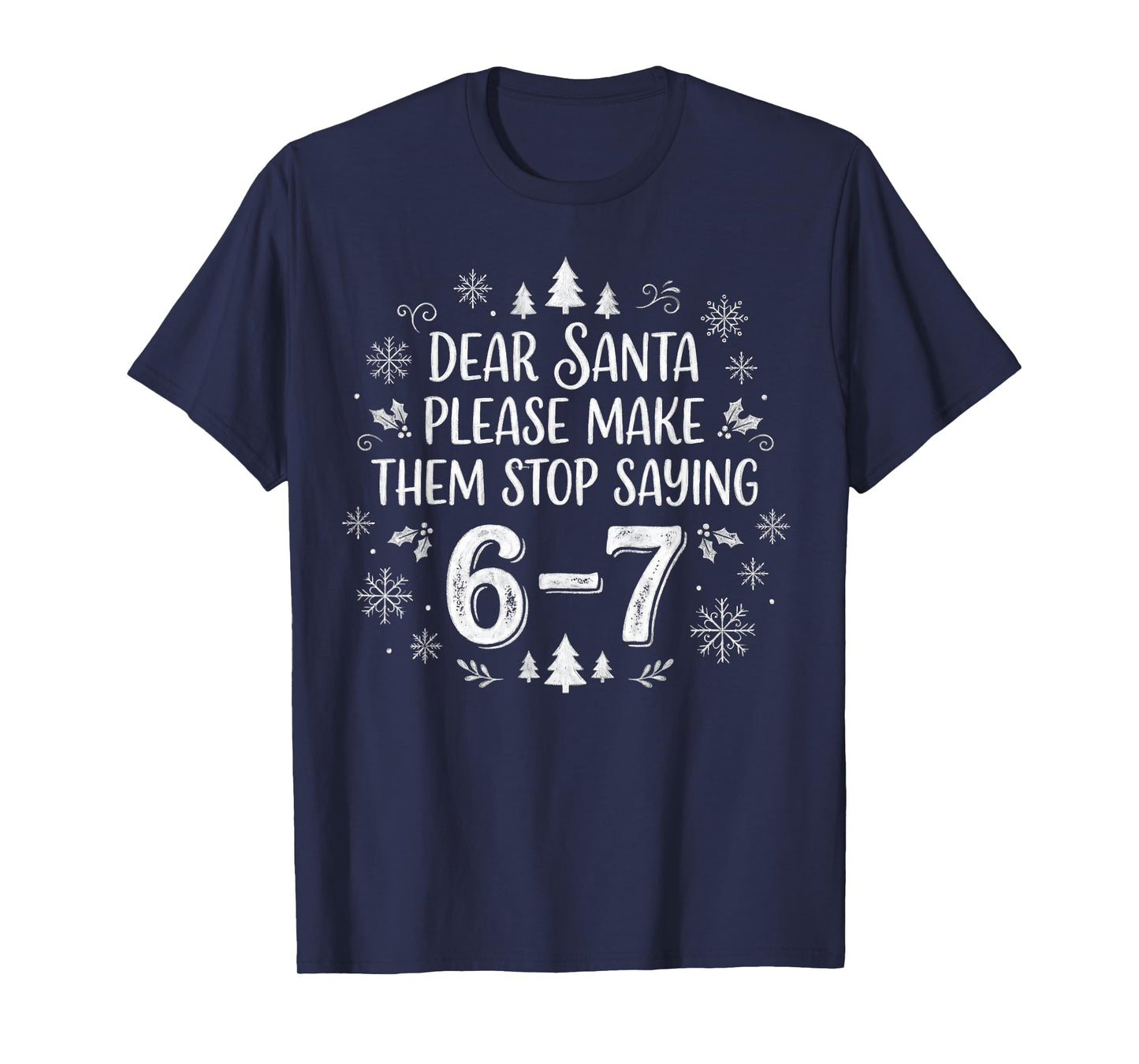 Christmas Six Seven 6 7 Dear Santa Make Them Stop Saying 67 T-Shirt