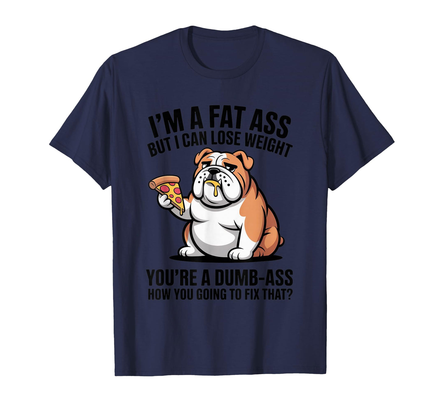 I'm A Fat Ass But I Can Lose Weight Funny Bulldog Pizza T-Shirt
