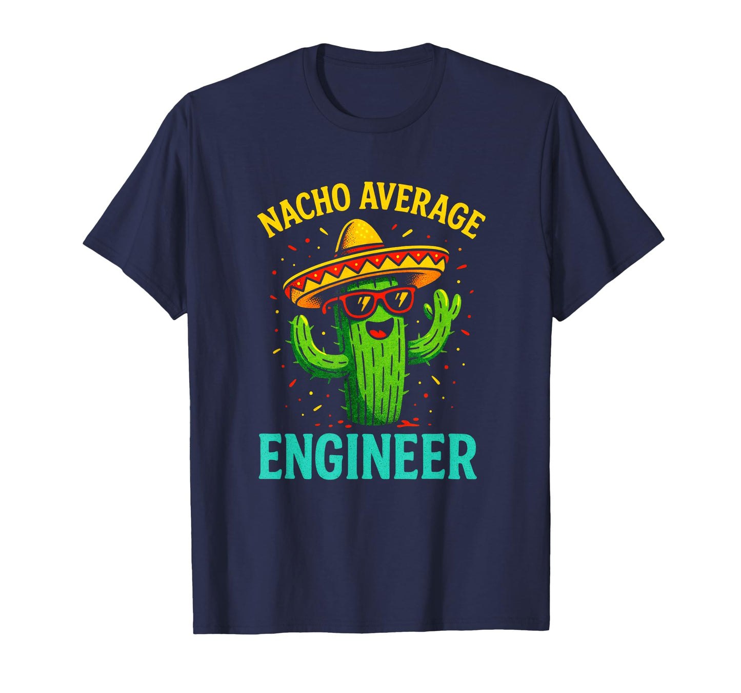 Nacho Average Engineer - Cactus Humor Fun T-Shirt
